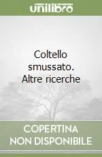 Coltello smussato. Altre ricerche Ultimissimo Modello