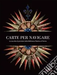 Sconto Carte per navigare. La raccolta di Portolani della biblioteca Palatina di Parma
