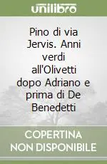 Pino di via Jervis. Anni verdi all‘Olivetti dopo Adriano e prima di De Benedetti Quantità Limitata