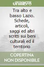 Offerta Speciale Tra alto e basso Lazio. Schede, articoli, saggi ed altri scritti sui beni culturali ed il territorio