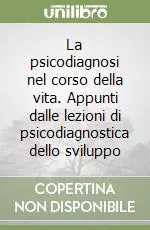 La psicodiagnosi nel corso della vita. Appunti dalle lezioni di psicodiagnostica dello sviluppo Prezzo Conveniente