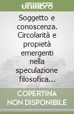 Prezzo Scontato Soggetto e conoscenza. Circolarità e propietà emergenti nella speculazione filosofica contemporanea