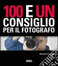 100 e un consiglio per il fotografo. Ediz. illustrata Economico