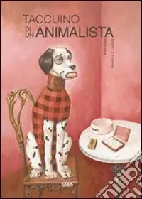 Taccuino di un animalista. Ediz. illustrata Spedito Oggi