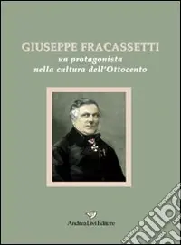 Giuseppe Fracassetti. Un protagonista nella cultura dell‘Ottocento Offerta