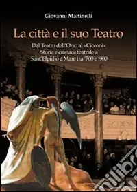 La città e il suo teatro. Dal teatro dell‘Orso al «Cicconi». Storia e cronaca teatrale a Sant‘Elpidio a Mare tra ‘700 e ‘900 Non Perdere