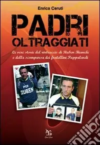 Professionale Padri oltraggiati. La vera storia del rintraccio di Ruben Bianchi e della scomparsa dei fratellini Pappalardi