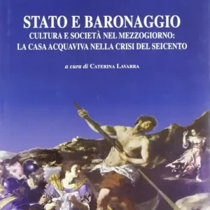 Stato e baronaggio. Cultura e società nel Mezzogiorno la casa acquaviva nella crisi del Seicento Professionale