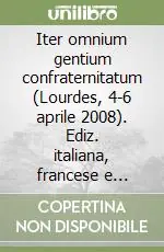 Prezzo Scontato Iter omnium gentium confraternitatum (Lourdes, 4-6 aprile 2008). Ediz. italiana, francese e spagnola