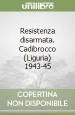 Resistenza disarmata. Cadibrocco (Liguria) 1943-45 Ordina Subito