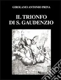Prezzo Scontato Il trionfo di S. Gaudenzio (rist. anast. 1711). Ediz. numerata