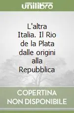 Offerta L‘altra Italia. Il Rio de la Plata dalle origini alla Repubblica