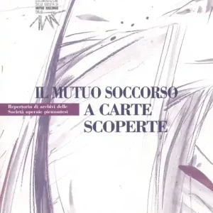 Il mutuo soccorso a carte scoperte. Repertorio di archivi delle società operaie piemontesi Prezzo Scontato