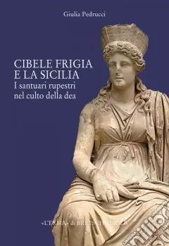 Economico Il culto di Cibele frigia e la Sicilia. I santuari rupestri nel culto della dea