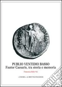 Consegna Rapida Publio Ventidio Basso. Fautor Caesaris, tra storia e memoria