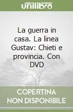 La guerra in casa. La linea Gustav Chieti e provincia. Con DVD Offerta