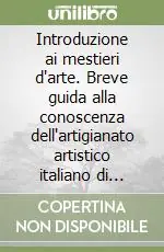 Novità Introduzione ai mestieri d‘arte. Breve guida alla conoscenza dell‘artigianato artistico italiano di eccellenza. Storia, attualità e percorsi formativi
