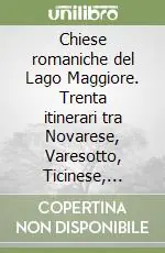 Offerta Lampo Chiese romaniche del Lago Maggiore. Trenta itinerari tra Novarese, Varesotto, Ticinese, Verbano Cusio Ossola