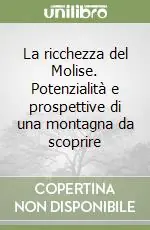 La ricchezza del Molise. Potenzialità e prospettive di una montagna da scoprire Sconto