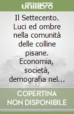 Il Settecento. Luci ed ombre nella comunità delle colline pisane. Economia, società, demografia nel comprensorio larigiano Ordina Subito
