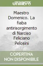 Maestro Domenico. La fiaba antirisorgimento di Narciso Feliciano Pelosini Esclusivo