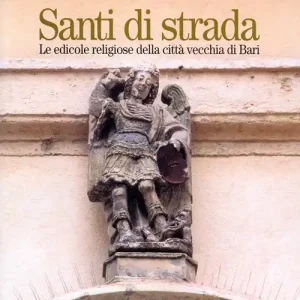 Santi di strada. Le edicole religiose della città vecchia di Bari. Vol. 3 Via dei mercanti A Buon Prezzo
