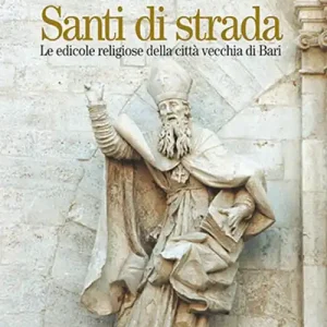 Santi di strada. Le edicole religiose della città vecchia di Bari. Vol. 5 Le corti dei miracoli Non Perdere