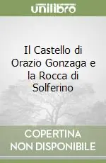 Non Perdere Il Castello di Orazio Gonzaga e la Rocca di Solferino