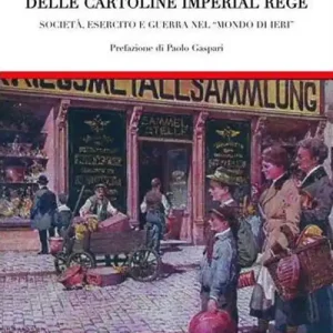 Professionale Il racconto delle cartoline imperial regie. Società, esercito e guerra nel «mondo di ieri»-Die erzählung dei kaiserlich-königlichen karten. Ediz. bilingue