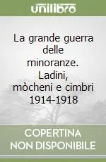 Offerta La grande guerra delle minoranze. Ladini, mòcheni e cimbri 1914-1918