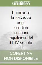 Il corpo e la salvezza negli scrittori cristiani aquileiesi del II-IV secolo Compra Online