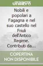 Nuova Collezione Nobili e popolari a Fagagna e nel suo castello nel Friuli dell‘Antico Regime. Contributi da una ricerca in un archivio famigliare