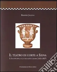 Soddisfatti O Rimborsati Il teatro di corte a Siena. Il saloncino, cultura e istituzioni (1631-1827)