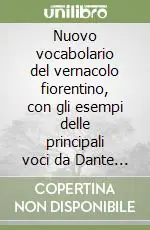 Nuovo Arrivo Nuovo vocabolario del vernacolo fiorentino, con gli esempi delle principali voci da Dante a Benigni