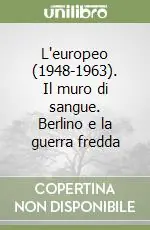 Novità L‘europeo (1948-1963). Il muro di sangue. Berlino e la guerra fredda