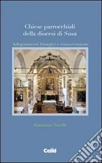 Ultime Pezzi Chiese parrocchiali della diocesi di Susa. Adeguamenti liturgici e conservazione