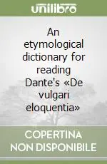 An etymological dictionary for reading Dante‘s «De vulgari eloquentia» Consegna Rapida
