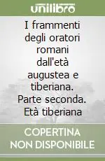 Consegna Rapida I frammenti degli oratori romani dall‘età augustea e tiberiana. Parte seconda. Età tiberiana