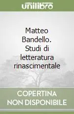 Matteo Bandello. Studi di letteratura rinascimentale Subito Disponibile
