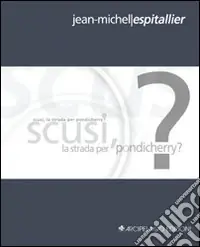 Scusi, la strada per Pondicherry? Ediz. italiana e francese Soddisfatti O Rimborsati
