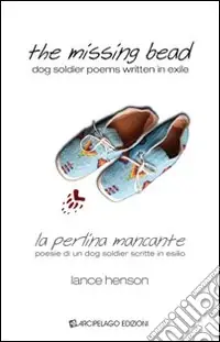 The missing bead. La perlina mancante. Poesie di un dog soldier scritte in esilio. Ediz. bilingue Di Tendenza