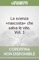 Spedito Oggi La scienza «nascosta» che salva le vite. Vol. 1