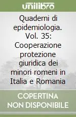 Quaderni di epidemiologia. Vol. 35 Cooperazione protezione giuridica dei minori romeni in Italia e Romania Novità