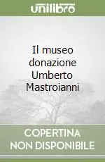 Il museo donazione Umberto Mastroianni Direttamente Dal Produttore