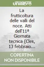 La frutticoltura delle valli del noce. Atti dell‘11ª Giornata tecnica (Cles, 13 febbraio 2008) Vendita Finale