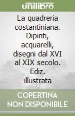 La quadreria costantiniana. Dipinti, acquarelli, disegni dal XVI al XIX secolo. Ediz. illustrata Prezzo Ridotto
