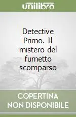 Detective Primo. Il mistero del fumetto scomparso Pagamento Sicuro