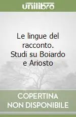 Le lingue del racconto. Studi su Boiardo e Ariosto Ultimissimo Modello