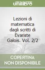 Lezioni di matematica dagli scritti di Evariste Galois. Vol. 2/2 Occasione Imperdibile