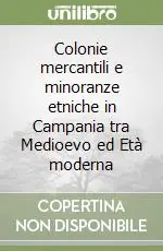 Offerta Limitata Colonie mercantili e minoranze etniche in Campania tra Medioevo ed Età moderna